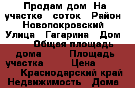 Продам дом. На участке 50соток › Район ­ Новопокровский › Улица ­ Гагарина › Дом ­ 6 › Общая площадь дома ­ 55 › Площадь участка ­ 50 › Цена ­ 800 000 - Краснодарский край Недвижимость » Дома, коттеджи, дачи продажа   